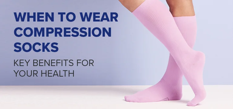 When to Wear Compression Socks: Key Benefits for Your Health